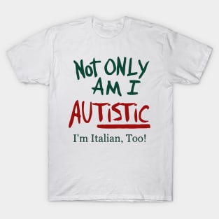 Not Only Am I Autistic I’m Italian Too T-Shirt